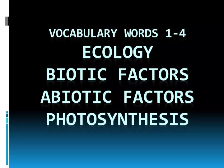 vocabulary words 1 4 ecology biotic factors abiotic factors photosynthesis