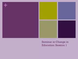 Seminar in Change in Education : Session 1