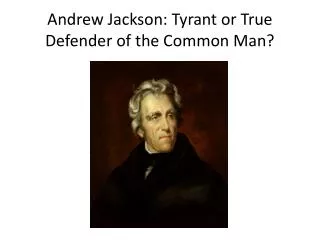Andrew Jackson: Tyrant or True Defender of the Common Man?