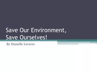 Save Our Environment, Save Ourselves!