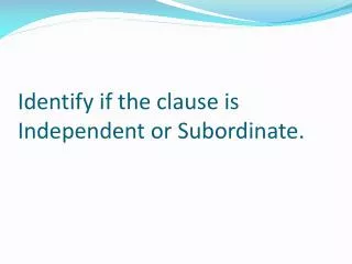 Identify if the clause is Independent or Subordinate.