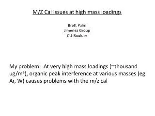 M/Z Cal Issues at high mass loadings Brett Palm Jimenez Group CU-Boulder