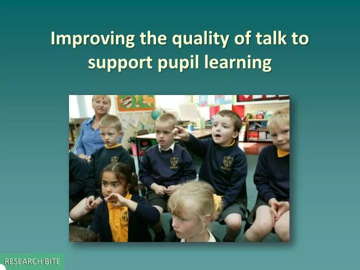 improving the quality of talk to support pupil learning