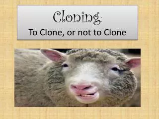 Cloning : To Clone, or not to Clone