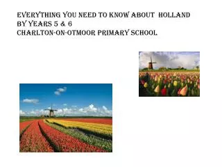 Everything you need to know about Holland By Years 5 &amp; 6 Charlton-on- Otmoor Primary SChool