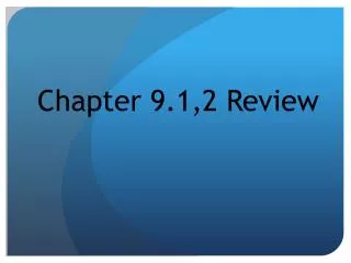 Chapter 9.1,2 Review