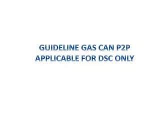 GUIDELINE GAS CAN P2P APPLICABLE FOR DSC ONLY