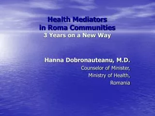 Hanna Dobronauteanu, M.D. Counselor of Minister, Ministry of Health, Romania