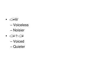 ? ? / Voiceless Noisier ??? Voiced Quieter