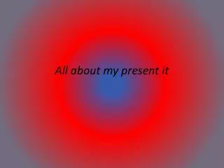 All about my present it