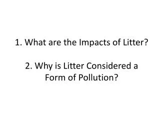 1. What are the Impacts of Litter? 2. Why is Litter Considered a Form of Pollution?