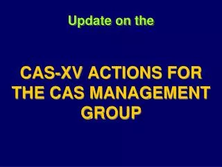 Update on the CAS-XV ACTIONS FOR THE CAS MANAGEMENT GROUP
