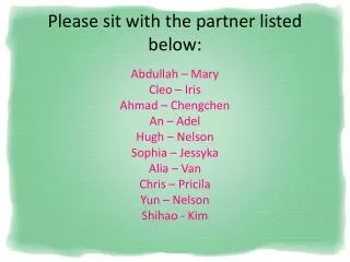 Please sit with the partner listed below:
