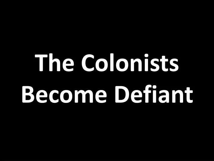 the colonists become defiant