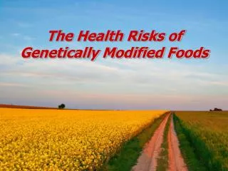 The Health Risks of Genetically Modified Foods