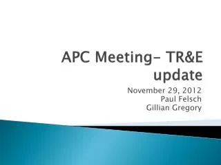APC Meeting- TR&amp;E update