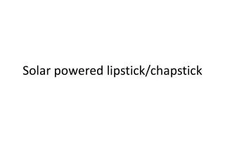 Solar powered lipstick/ chapstick