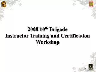2008 10 th Brigade Instructor Training and Certification Workshop