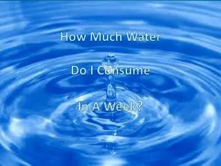 How Much Water Do I Consume In A Week ?