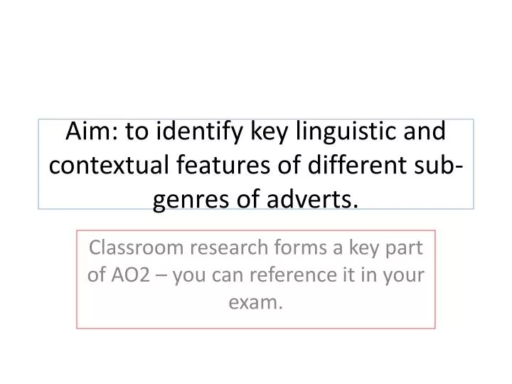 aim to identify key linguistic and contextual features of different sub genres of adverts