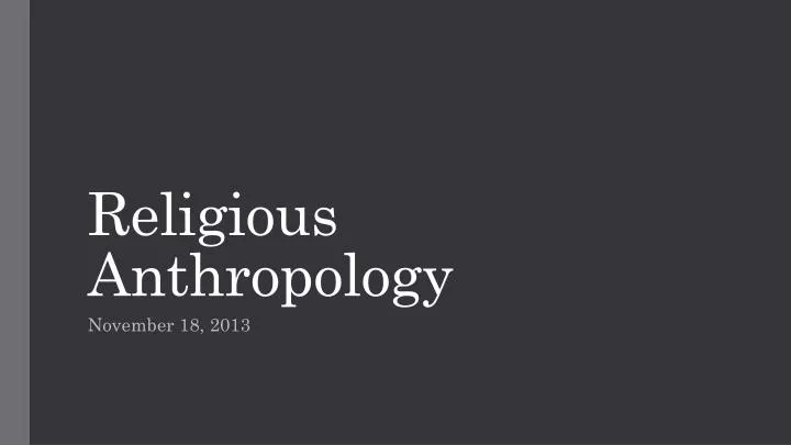 PPT - Religious Anthropology PowerPoint Presentation, free download ...