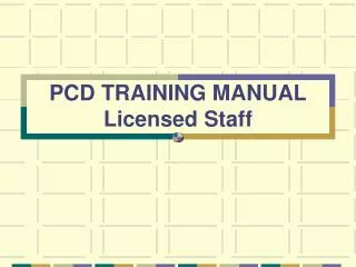 PCD TRAINING MANUAL Licensed Staff