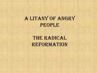 A Litany of Angry People The Radical Reformation
