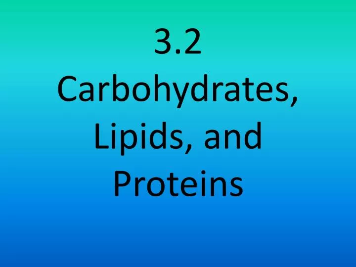 3 2 carbohydrates lipids and proteins