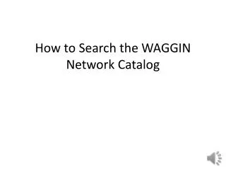 How to Search the WAGGIN Network Catalog