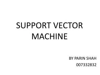 SUPPORT VECTOR MACHINE BY PARIN SHAH 007332832