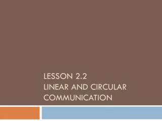 Lesson 2.2 linear and circular communication