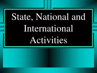 State, National and International Activities