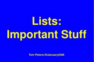 Lists: Important Stuff Tom Peters/24January2006