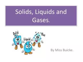 Solids, Liquids and Gases .