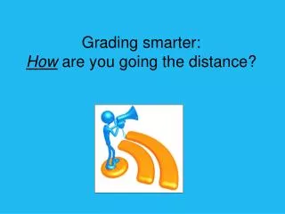 Grading smarter: How are you going the distance?