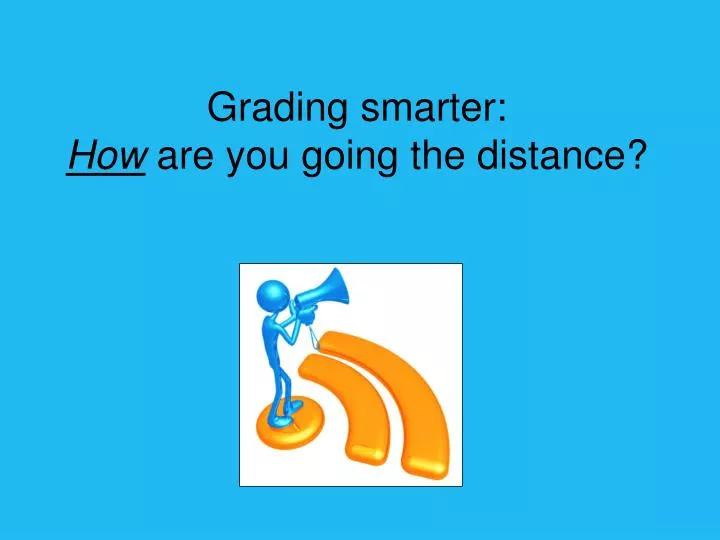 grading smarter how are you going the distance
