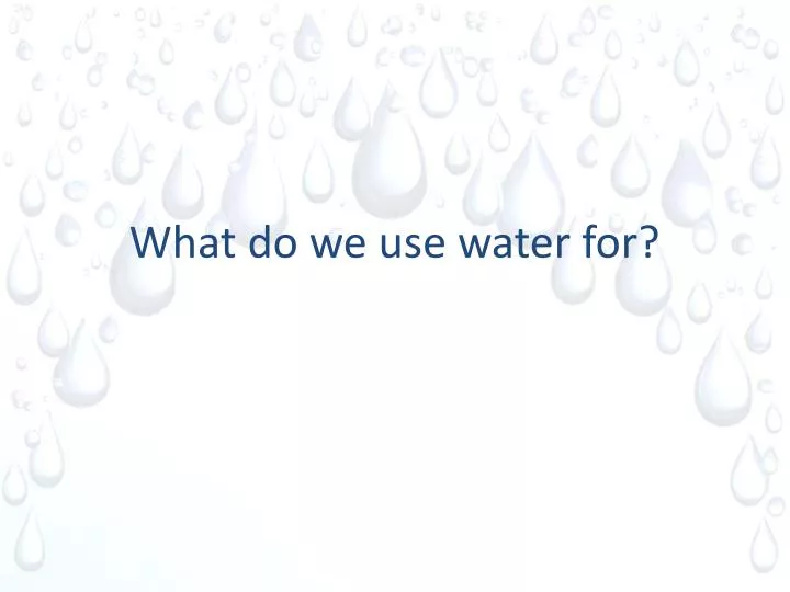 what do we use water for