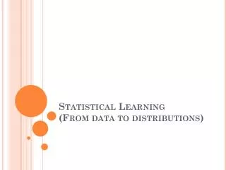 Statistical Learning (From data to distributions)