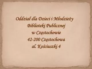Oddział dla Dzieci i Młodzieży Biblioteki Publicznej w Częstochowie 42-200 Częstochowa