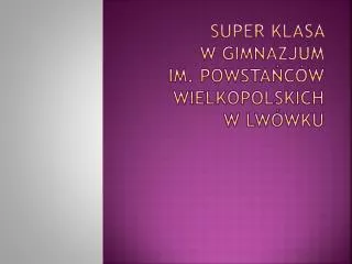 Super Klasa w Gimnazjum im. Powstańców Wielkopolskich w Lwówku