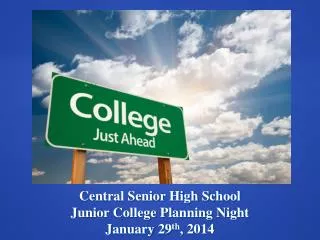 Central Senior High School Junior College Planning Night January 29 th , 2014