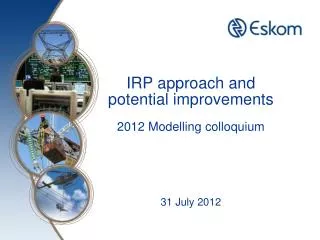 IRP approach and potential improvements 2012 Modelling colloquium 31 July 2012