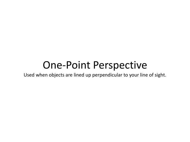 one point perspective used when objects are lined up perpendicular to your line of sight