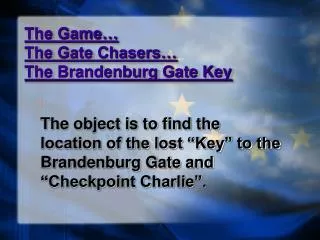 The Game… The Gate Chasers… The Brandenburg Gate Key