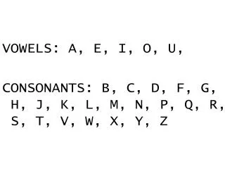 VOWELS: A, E, I, O, U, CONSONANTS: B, C, D, F, G, H, J, K, L, M, N, P, Q, R, S, T, V, W, X, Y, Z