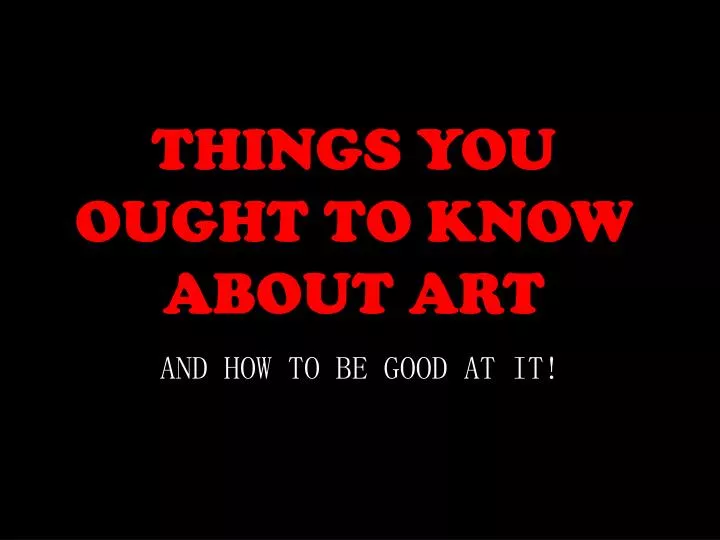 things you ought to know about art