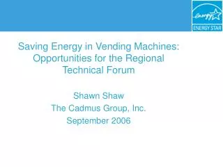 Saving Energy in Vending Machines: Opportunities for the Regional Technical Forum Shawn Shaw