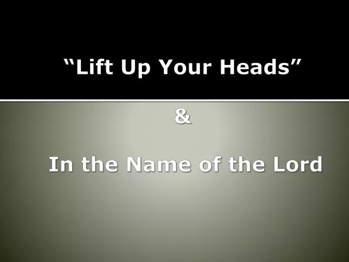lift up your heads in the name of the lord