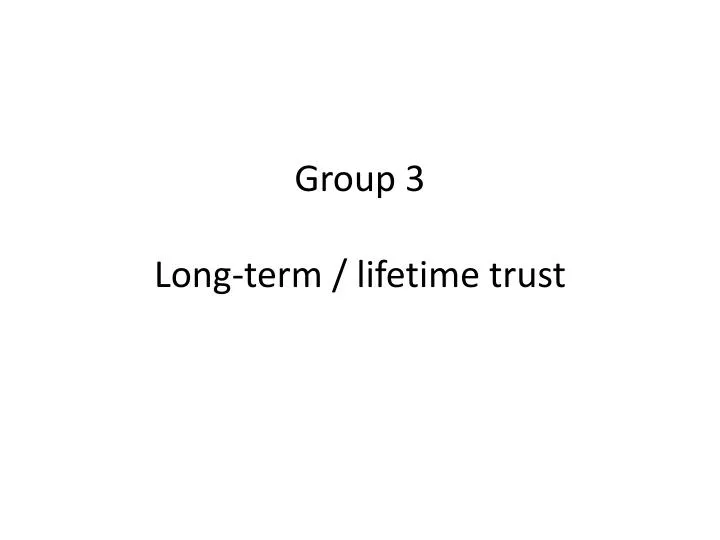 group 3 long term lifetime trust