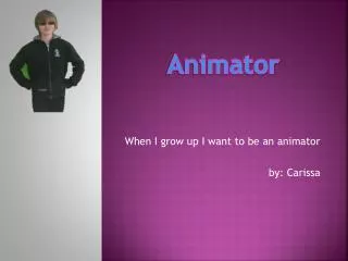 When I grow up I want to be an animator by : Carissa